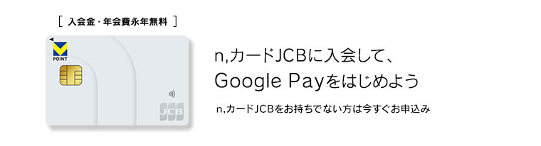 n,カードJCBに入会して、Google Payをはじめよう