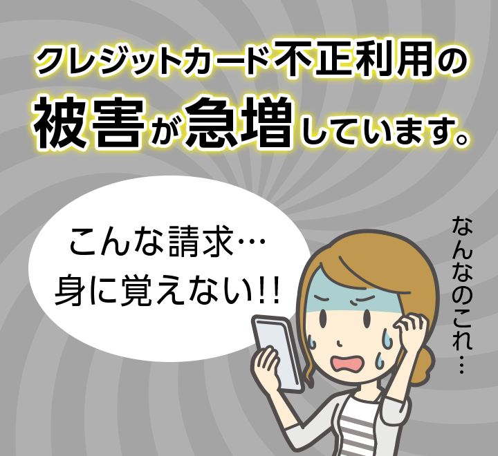 クレジットカード不正利用の被害が急増しています。