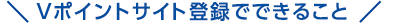 Vポイントサイト登録でできること