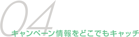 キャンペーン情報をどこでもキャッチ