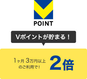 Vポイントが貯まる！ 1ヶ月 3万円以上のご利用で！2倍