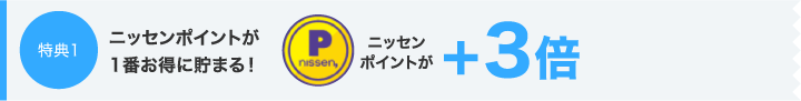 特典1ニッセンポイントが1番お得に貯まる！ ニッセンポイントが＋3倍