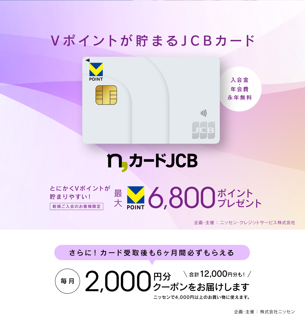 入会金・年会費・永年無料 デザインと名称を一新。n,カードJCB とにかくVポイントが貯まりやすい! 新規ご入会のお客様限定 最大Vポイント 6,800ポイントプレゼント