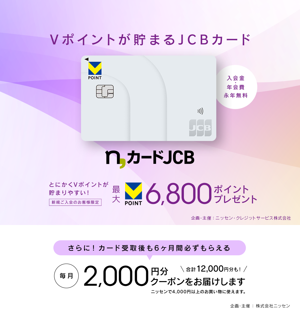 入会金・年会費・永年無料 デザインと名称を一新。n,カードJCB とにかくVポイントが貯まりやすい! 新規ご入会のお客様限定 最大Vポイント 6,800ポイントプレゼント