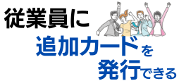 従業員に追加カード発行できる